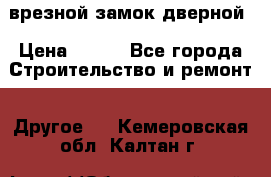 врезной замок дверной › Цена ­ 500 - Все города Строительство и ремонт » Другое   . Кемеровская обл.,Калтан г.